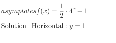 The asymptotes of f(x)= 1/2*4^x+1 is Horizontal: y=1